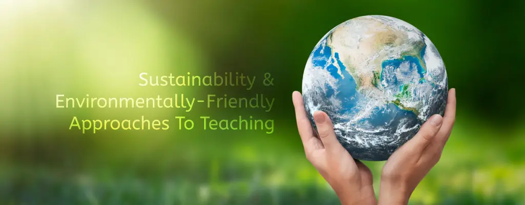 Sustainability & Environmentally-Friendly Approaches To Teaching